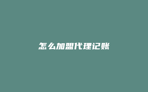 怎么加盟代理记账