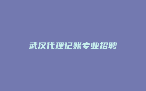 武汉代理记账专业招聘