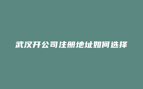 武汉开公司注册地址如何选择