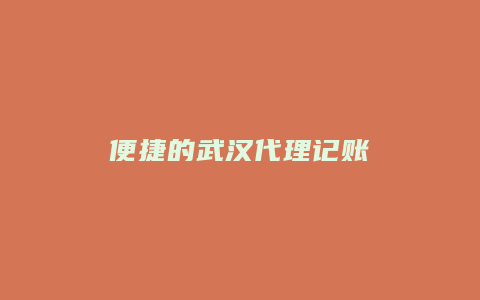 便捷的武汉代理记账